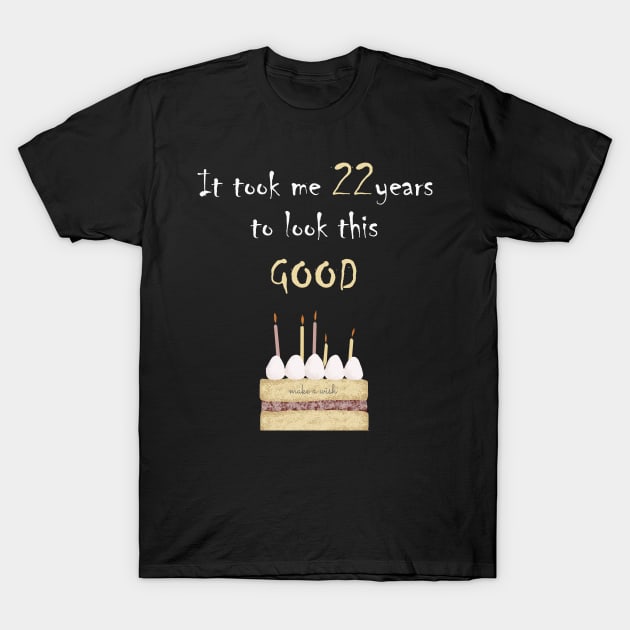 It took me 22 years to look this good T-Shirt by Yanzo